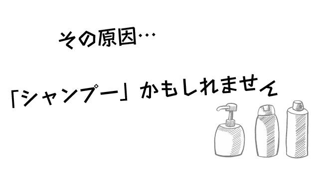 その原因、シャンプーかもしれません